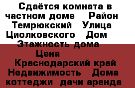 Сдаётся комната в частном доме  › Район ­ Темрюкский › Улица ­ Циолковского › Дом ­ 40 › Этажность дома ­ 1 › Цена ­ 5 000 - Краснодарский край Недвижимость » Дома, коттеджи, дачи аренда   